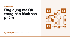 Ứng dụng mã QR trong bảo hành sản phẩm