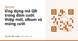 Ứng dụng mã QR trong đám cưới: thiệp mời, album và mừng cưới