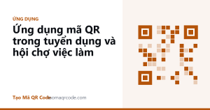 Ứng dụng mã QR trong tuyển dụng và hội chợ việc làm