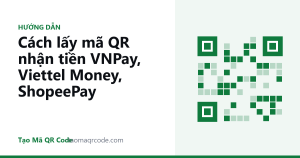 Cách lấy mã QR nhận tiền VNPay, Viettel Money, ShopeePay